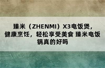 臻米（ZHENMI）X3电饭煲，健康烹饪，轻松享受美食 臻米电饭锅真的好吗